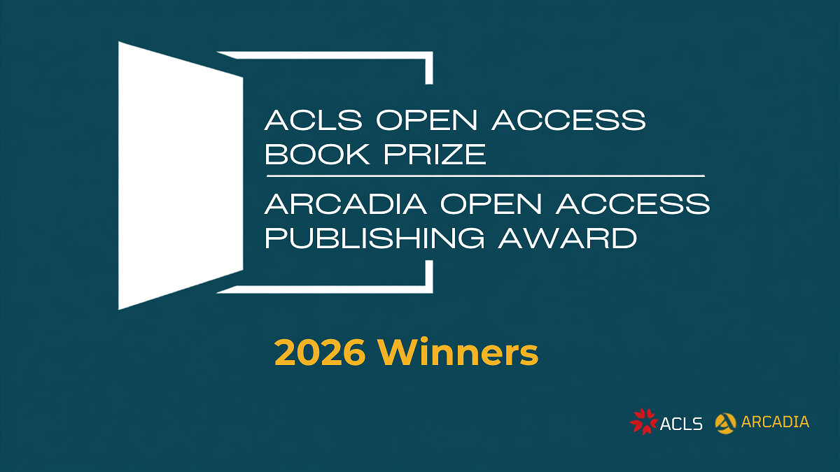 American Council of Learned Societies Announces Winners of 2026 ACLS Open Access Book Prizes and Arcadia Open Access Publishing Awards american council of learned societies